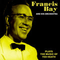 Bay,francis & His Orchestra - Francis Bay & His Orchestra Music Of Ted Heath - Music CD