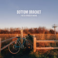 Bottom Bracket - I'm So Afraid Of Where - Vinyl Record