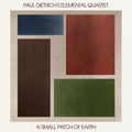 Paul Dietrich's Elemental Quartet - Small Patch Of Earth - Music CD