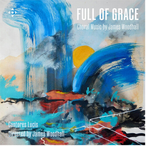 Cantores,lucis / Woodhall - Full Of Grace - Choral Music By James Woodhall - Music CD