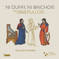 Sollazzo Ensemble / Pullois - Ni Dufay Ni Binchois - Music CD