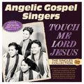 Angelic Gospel Singers - Touch Me Lord Jesus: The Singles Collection 1949 - Music CD