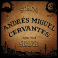 Cervantes,andres Miguel - Songs For The Seance - Vinyl Record
