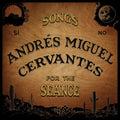 Andres Cervantes  Miguel - Songs For The Seance [LP]