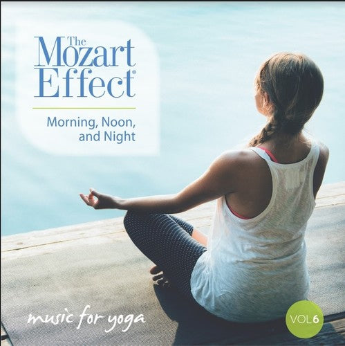 Mozart Effect 6: Morning Noon & Night Yoga - Mozart Effect 6: Morning Noon & Night Yoga - Music CD