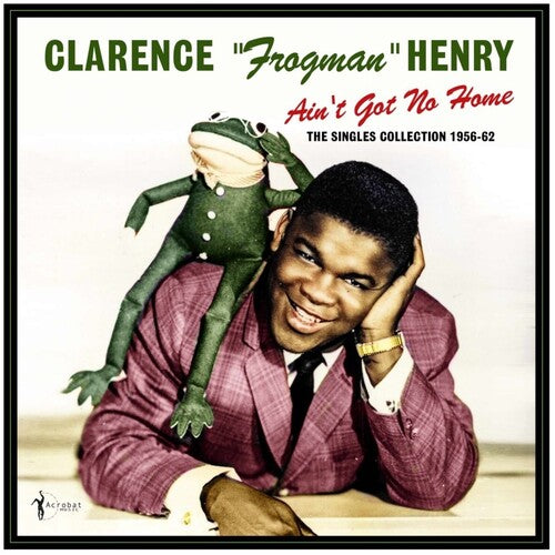 Henry,clarence Frogman - Ain't Got No Home: The Singles Collection 1956-62 - Vinyl Record
