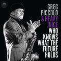 Piccolo,greg & Heavy Juice - Who Knows What The Future Holds - Music CD