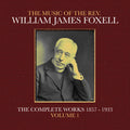 The Music Of The Rev. William James Foxell: The Complete Works 1857 - 1933. Volume 1 Music CD