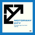 Motorway City: Golden Age Of Car Travel 1966-82 - Motorway City: Golden Age Of Car Travel 1966-82 - Vinyl Record
