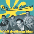 Pete & The Atomics - Let's Talk About The Good Things - Music CD