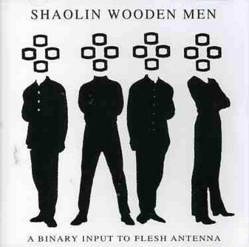 Shaolin Wooden Men - Binary Input To Flesh Antenna - Music CD