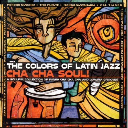 Colors Of Latin Jazz: Cha Cha Soul / Various - Colors Of Latin Jazz: Cha Cha Soul / Various - Music CD