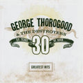 Thorogood,george & Destroyers - Greatest Hits: 30 Years Of Rock - Music CD
