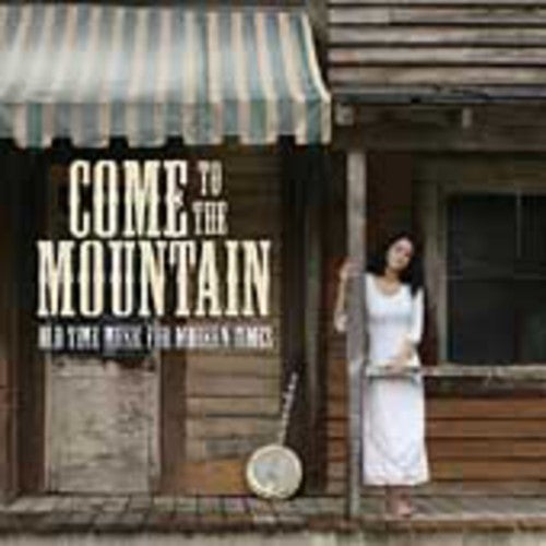 Come To Mountain: Old Time Music For Modern Times - Come To Mountain: Old Time Music For Modern Times - Music CD