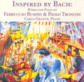 Busoni / Troncon / Grante - Inspired By Bach: Works For Piano - Music CD