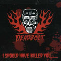 Deadbolt - I Should Have Killed You - Music CD