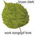 Clark,bryan - Work Songs Of Love - Music CD