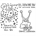 Johnston,daniel - Continued Story / Hi How Are You - Music CD