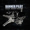 Banner Pilot - Heart Beats Pacific - Vinyl Record