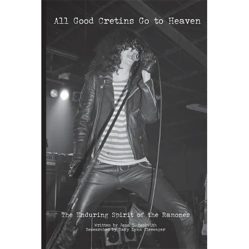 All Good Cretins Go To Heaven: The Enduring Spirit of the Ramones - Paperback Book