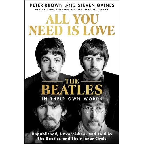 All You Need Is Love: The Beatles in Their Own Words: Unpublished, Unvarnished, and Told by the Beatles and Their Inner Circle - Hardcover Book