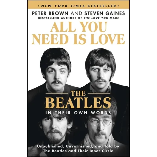 All You Need Is Love: The Beatles in Their Own Words: Unpublished, Unvarnished, and Told by the Beatles and Their Inner Circle - Paperback Book