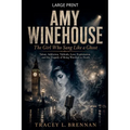 Amy Winehouse: The Girl Who Sang Like a Ghost: Talent, Addiction, Tabloids, Love, Exploitation, and the Tragedy of Being Watched to Death - Paperback Book