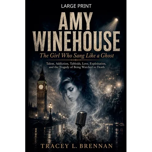 Amy Winehouse: The Girl Who Sang Like a Ghost: Talent, Addiction, Tabloids, Love, Exploitation, and the Tragedy of Being Watched to Death - Paperback Book