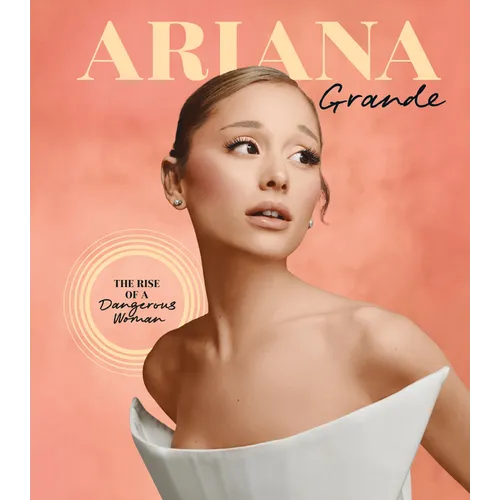 Ariana Grande: The Rise of a Dangerous Woman - Hardcover Book