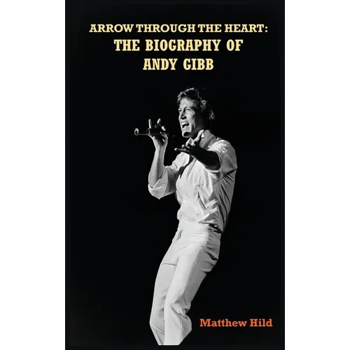 Arrow Through the Heart (hardback): The Biography of Andy Gibb - Hardcover Book