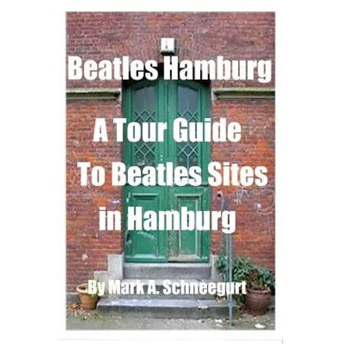 Beatles Hamburg: A Travel Guide to Beatles Sites in Hamburg Germany - Paperback Book