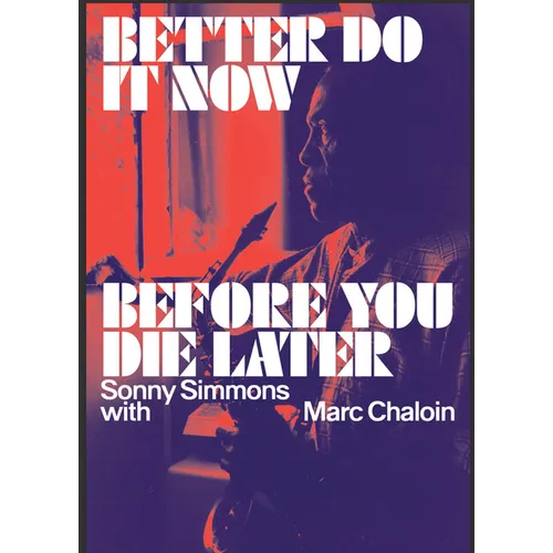 Better Do It Now Before You Die Later: Sonny Simmons with Marc Chaloin - Hardcover Book