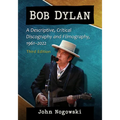 Bob Dylan: A Descriptive, Critical Discography and Filmography, 1961-2022, 3D Ed. - Paperback Book