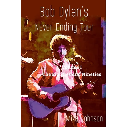 Bob Dylan's Never Ending Tour: Volume I The Eighties and Nineties - Paperback Book