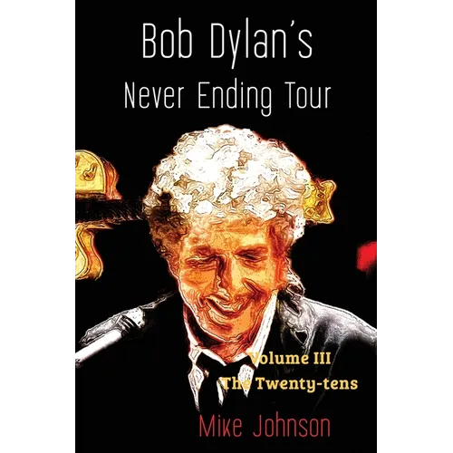 Bob Dylan's Never Ending Tour: Volume III The Twenty-tens - Paperback Book