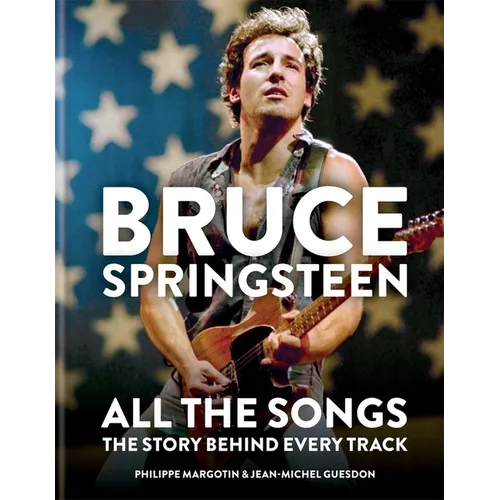 Bruce Springsteen: All the Songs: The Story Behind Every Track - Hardcover Book