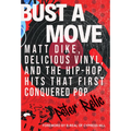 Bust a Move: Matt Dike, Delicious Vinyl, and the Hip-Hop Hits That First Conquered Pop - Hardcover Book
