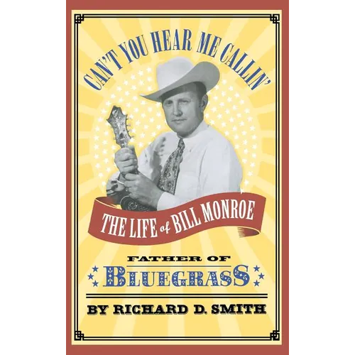 Can't You Hear Me Callin': The Life of Bill Monroe, Father of Bluegrass - Hardcover Book