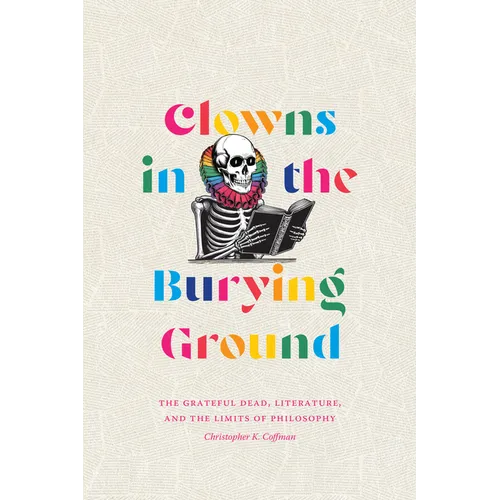 Clowns in the Burying Ground: The Grateful Dead, Literature, and the Limits of Philosophy - Paperback Book
