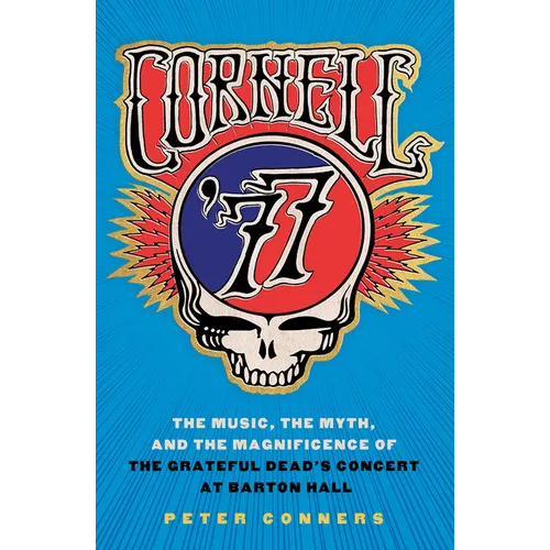 Cornell '77: The Music, the Myth, and the Magnificence of the Grateful Dead's Concert at Barton Hall - Hardcover Book