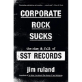 Corporate Rock Sucks: The Rise and Fall of Sst Records - Paperback Book