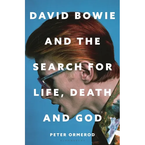 David Bowie and the Search for Life, Death and God: A Spiritual Meditation on His Music and Creativity - Hardcover Book