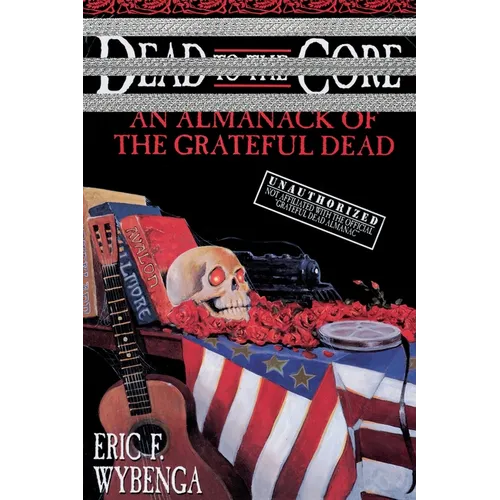Dead to the Core: An Almanack of the Grateful Dead - Paperback Book