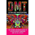 Dmt: The Truth About Dimethyltryptamine: The Ultimate Beginner's Guide To A Revolutionary Compound And Its Full Effects - Paperback Book