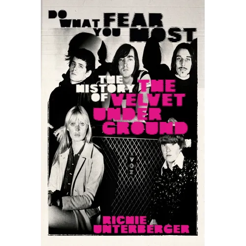 Do What You Fear Most: The History of the Velvet Underground - Hardcover Book