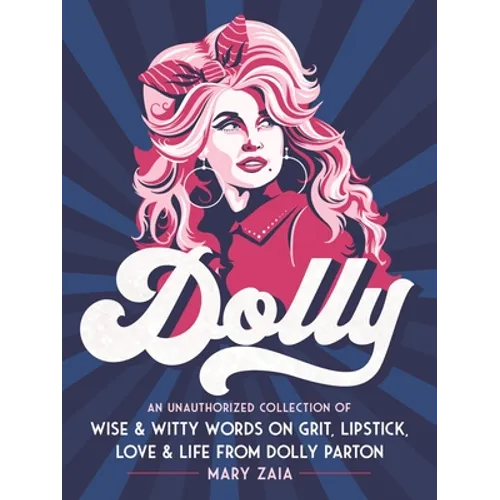 Dolly: An Unauthorized Collection of Wise & Witty Words on Grit, Lipstick, Love & Life from Dolly Parton - Hardcover Book