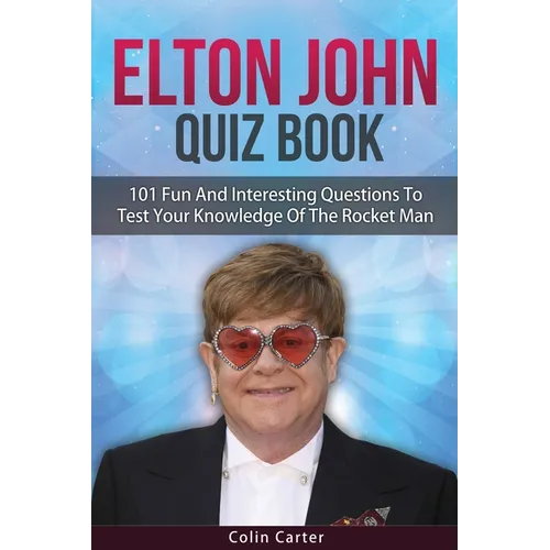 Elton John Quiz Book: 101 Questions To Test Your Knowledge Of Elton John - Paperback Book