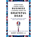 Everything I Know about Business I Learned from the Grateful Dead: The Ten Most Innovative Lessons from a Long, Strange Trip - Paperback Book