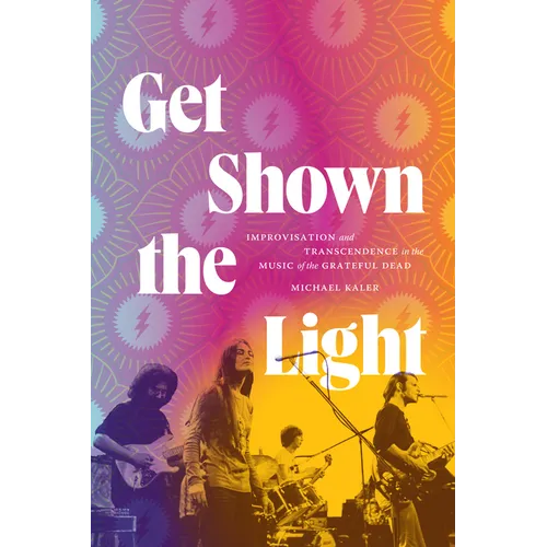 Get Shown the Light: Improvisation and Transcendence in the Music of the Grateful Dead - Hardcover Book