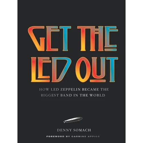 Get the Led Out: How Led Zeppelin Became the Biggest Band in the World - Updated Edition - Hardcover Book